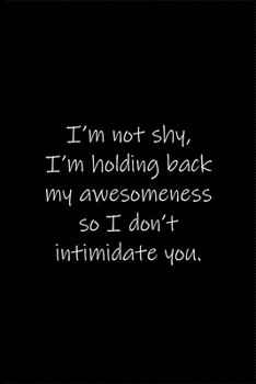 Paperback I'm not shy, I'm holding back my awesomeness so I don't intimidate you.: Journal or Notebook (6x9 inches) with 120 doted pages. Book