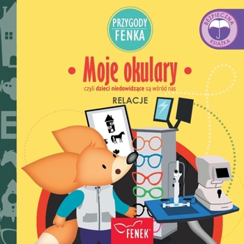 Moje okulary: czyli dzieci niedowidzace sa wsród nas (Przygody Fenka) (Polish Edition)