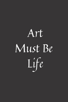 Paperback Art Must Be Life: Notebook: 120 Sheets of Lined Cream Paper, Medium Ruled, 6" x 9" inches Book