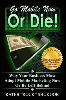 Paperback Go Mobile Now Or Die: Why Your Business Must Adopt Mobile Marketing Now Or Be Left Behind Book