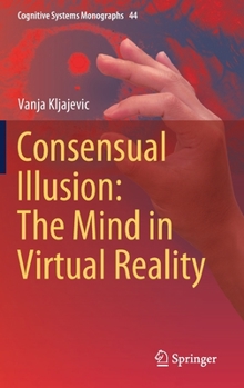 Hardcover Consensual Illusion: The Mind in Virtual Reality Book