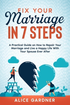 Paperback Fix Your Marriage in 7 Steps: A Practical Guide on How to Repair Your Marriage and Live a Happy Life With Your Spouse Ever After Book