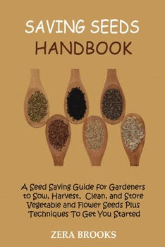 Paperback Saving Seeds Handbook: A Seed Saving Guide for Gardeners to Sow, Harvest, Clean, and Store Vegetable and Flower Seeds Plus Techniques To Get Book