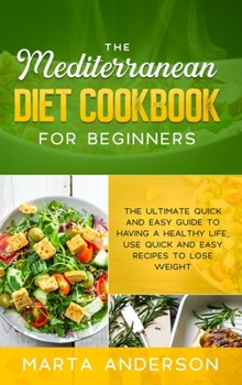 Hardcover The Mediterranean Diet Cookbook for Beginners: The ultimate quick and easy guide to having a healthy life, use quick and easy recipes to lose weight Book