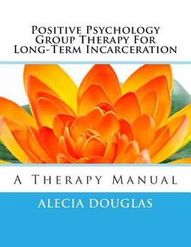 Paperback Positive Psychology Group Therapy for Long-Term Incarceration: A Therapy Manual Book