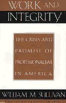 Hardcover Work and Integrity: The Crisis and Promise of Professionalism in America Book