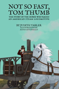 Hardcover Not So Fast, Tom Thumb: The story of the horse who raced an American steam locomotive Book