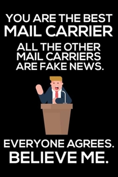 Paperback You Are The Best Mail Carrier All The Other Mail Carriers Are Fake News. Everyone Agrees. Believe Me.: Trump 2020 Notebook, Presidential Election, Fun Book