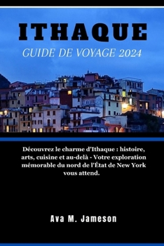 Ithaque Guide de Voyage 2024: Découvrez le charme d'Ithaque: histoire, arts, cuisine et au-delà - Votre exploration mémorable du nord de l'État de N