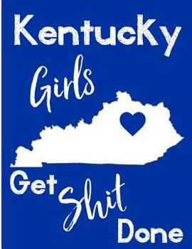 Kentucky Girls Get Shit Done: Notebook | Journal | Diary - Humorous Daily Use Gift For Women, Girls, College Students