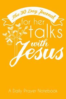 The 30 Day Journal for Her Talks with Jesus (Yellow Color Cover): A Daily Prayer Notebook for Women