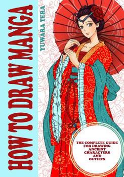 Paperback How to Draw Manga: The Complete Guide for Drawing Ancient Characters and Outfits from Novice to Expert Book