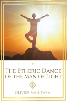 The Etheric Dance of the Man of Light: Embodying the Solar Self through Sacred Movement (Essene Wisdom Series)