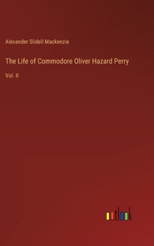 Hardcover The Life of Commodore Oliver Hazard Perry: Vol. II Book