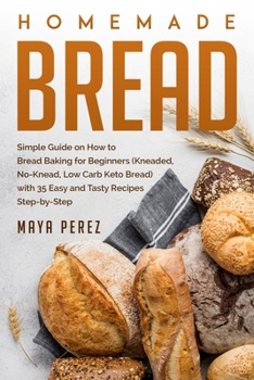 Paperback Homemade Bread: Simple Guide on How to Bread Baking for Beginners (Kneaded, No-Knead, Low Carb Keto Bread) with 35 Easy and Tasty Reci Book