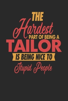 Paperback The Hardest Part Of Being An Tailor Is Being Nice To Stupid People: Tailor Notebook - Tailor Journal - 110 JOURNAL Paper Pages - 6 x 9 - Handlettering Book