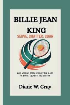 Paperback Billie Jean King: Serve, Shatter, Soar: How a Tennis Rebel Rewrote the Rules of Sport, Equality, and Identity Book