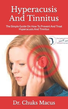 Paperback Hyperacusis And Tinnitus: The Simple Guide On How To Prevent And Treat Hyperacusis And Tinnitus Book