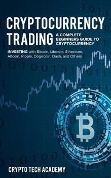 Paperback Cryptocurrency Trading: A Complete Beginners Guide to Cryptocurrency Investing with Bitcoin, Litecoin, Ethereum, Altcoin, Ripple, Dogecoin, Da Book