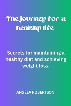 Paperback The journey for a healthy life: Secrets for maintaining a healthy diet and achieving weight loss Book