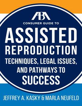 Paperback The ABA Guide to Assisted Reproduction: Techniques, Legal Issues, and Pathways to Success Book