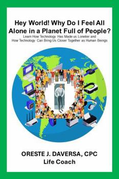 Paperback Hey World! Why do I Feel All Alone in a Planet Full of People?: Learn How Technology has Made Us Lonelier and How Technology Can Bring Us Together as Human Beings Book