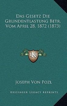 Paperback Das Gesetz Die Grundentlastung Betr. Vom April 28, 1872 (1873) [German] Book