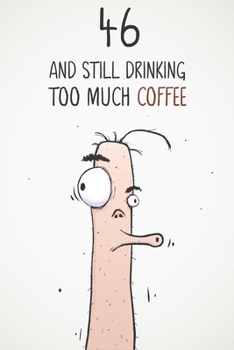 Paperback 46 & Still Drinking Too Much Coffee: Funny Men's 46th Birthday 122 Page Diary Journal Notebook Gift For Coffee Lovers Book