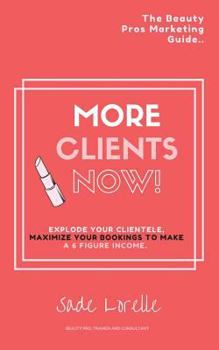 Paperback More Clients Now! The Beauty Pros Marketing Guide.: Explode Your Clientele, Maximize Your Bookings To Make A 6 Figure Income. Book