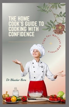 Paperback The Home Cook's Guide to Cooking With Confidence: Tips for Nervous Beginners Book