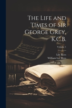 Paperback The Life and Times of Sir George Grey, K.C.B.; Volume 1 Book