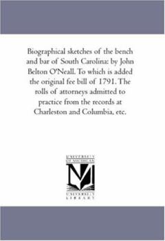Paperback Biographical Sketches of the Bench and Bar of South Carolina: by John Belton O'Neall. to Which is Added the original Fee Bill of 1791. the Rolls of At Book