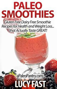 Paperback Paleo Smoothies: Gluten Free Dairy Free Smoothie Recipes for Health and Weight Loss... that Actually Taste GREAT! Book