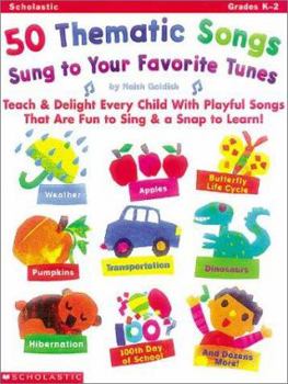 Paperback 50 Thematic Songs Sung to Your Favorite Tunes: Teach & Delight Every Child with Playful Songs That Are Fun to Sing & a Snap to Learn! Book
