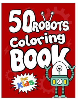 Paperback 50 Robots Coloring Book for Kids: Fun & Creative Activity Book for Children ages 3-10. Coloring Book for Pre-school or Kindergarten Kids Book