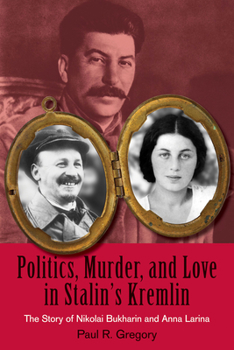 Paperback Politics, Murder, and Love in Stalin's Kremlin: The Story of Nikolai Bukharin and Anna Larina Book