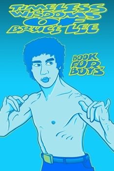 Paperback TIMELESS WISDOMS OF BRUCE LEE - book for boys: Bruce Lee book full of Inspiration and Motivation: for boys, young men, future world leaders. (illustra Book