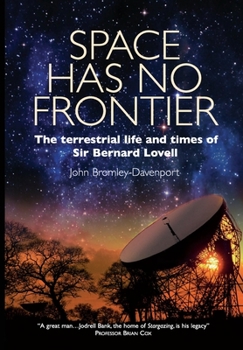 Space Has No Frontier: The Terrestrial Life and Times of Sir Bernard Lovell