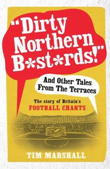 Paperback Dirty Northern B*st*rds! and Other Tales from the Terraces: The Story of Britain's Football Chants Book