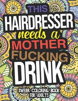 Paperback This Hairdresser Needs A Mother Fucking Drink: Swear Coloring Book For Adults: Hairdresser Swear Coloring Book For Beauty Salons Book