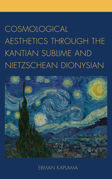 Hardcover Cosmological Aesthetics through the Kantian Sublime and Nietzschean Dionysian Book