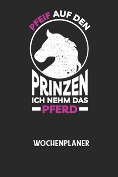 PFEIF AUF DEN PRINZEN ICH NEHM DAS PFERD - Wochenplaner: Klassischer Planer für deine täglichen To Do's (Ohne Datum, um auch mitten im Jahr anzufangen