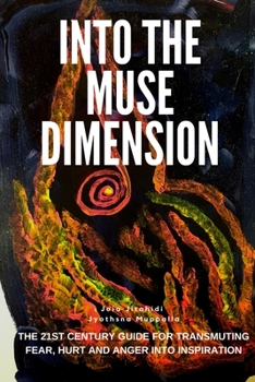 Paperback Into the Muse Dimension: The 21st Century Guide for Transmuting Fear, Hurt and Anger Into Inspiration (the Muses) Book