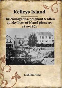 Hardcover Kelleys Island: The Courageous, Poignant & Often Quirky Lives of Island Pioneers, 1810-1861 Book