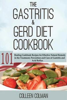 Paperback The Gastritis & GERD Diet Cookbook: 101 Healing Cookbook Recipes for Effective Natural Remedy in the Treatment, Prevention and Cure of Gastritis and A Book