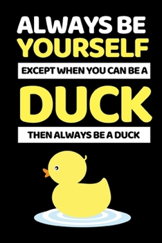 Paperback Always Be Yourself Except You Can Be A Duck: Funny Duck Lover Notebook/Journal (6" X 9") Book