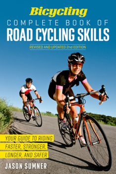 Paperback Bicycling Complete Book of Road Cycling Skills: Your Guide to Riding Faster, Stronger, Longer, and Safer Book