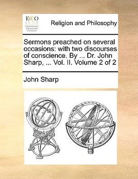 Paperback Sermons Preached on Several Occasions: With Two Discourses of Conscience. by ... Dr. John Sharp, ... Vol. II. Volume 2 of 2 Book