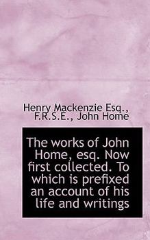 Paperback The Works of John Home, Esq. Now First Collected. to Which Is Prefixed an Account of His Life Book