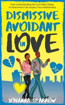 Paperback Dismissive Avoidant in Love: How Understanding the Four Main Styles of Attachment Can Impact Your Relationship Book